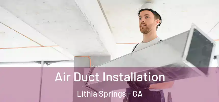  Air Duct Installation Lithia Springs - GA