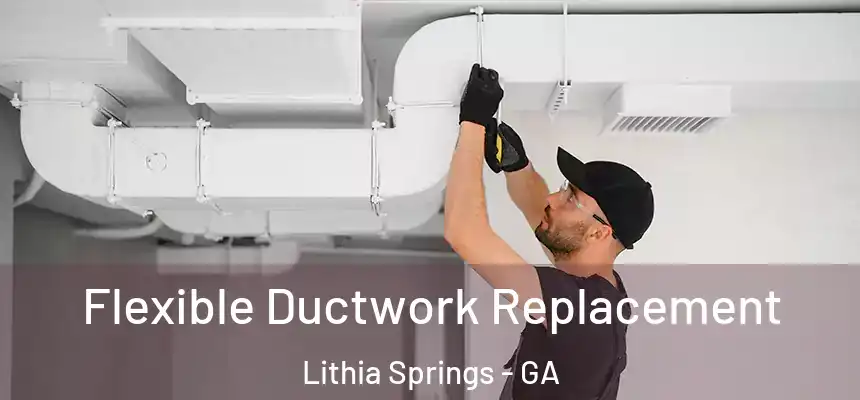  Flexible Ductwork Replacement Lithia Springs - GA
