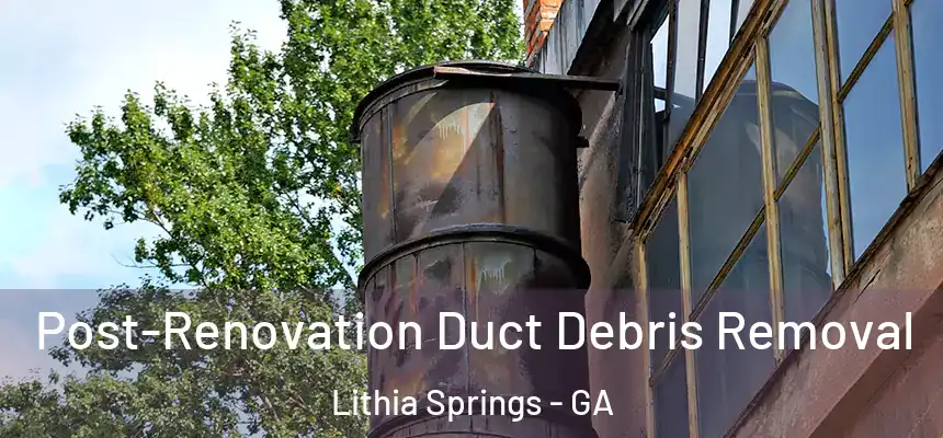  Post-Renovation Duct Debris Removal Lithia Springs - GA